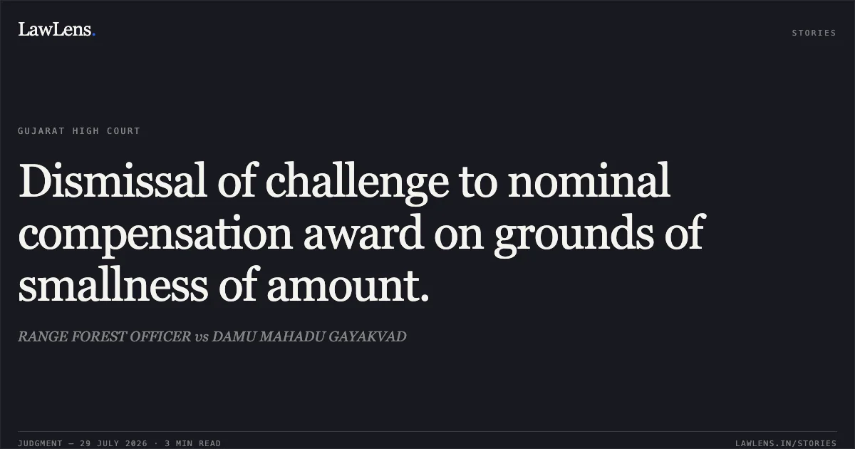 Dismissal of challenge to nominal compensation award on grounds of smallness of amount.. RANGE FOREST OFFICER vs DAMU MAHADU GAYAKVAD. Gujarat High Court. LawLens