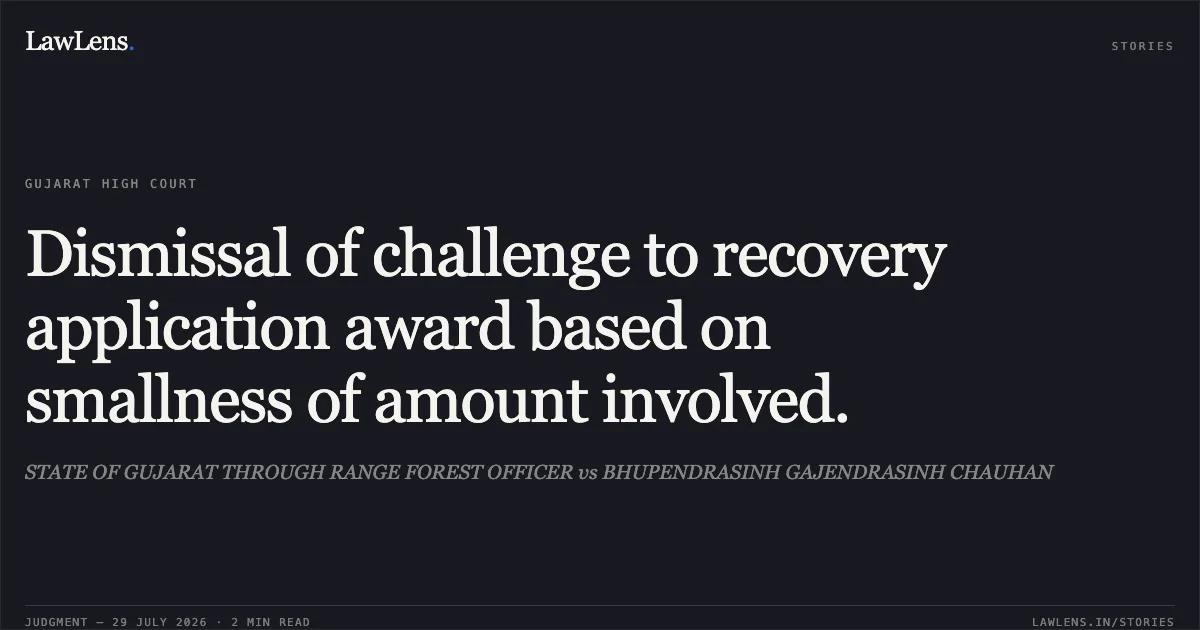 Dismissal of challenge to recovery application award based on smallness of amount involved.. STATE OF GUJARAT THROUGH RANGE FOREST OFFICER vs BHUPENDRASINH GAJENDRASINH CHAUHAN. Gujarat High Court. LawLens