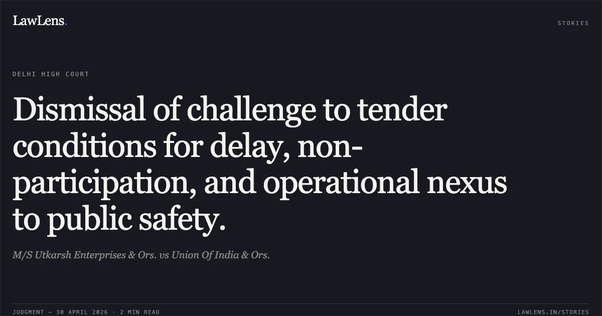 Dismissal of challenge to tender conditions for delay, non-participation, and operational nexus to public safety.. M/S Utkarsh Enterprises & Ors. vs Union Of India & Ors.. Delhi High Court. LawLens