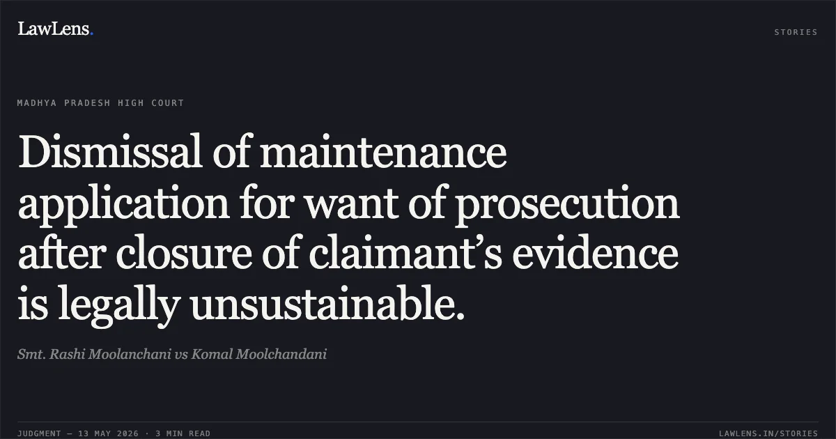 Dismissal of maintenance application for want of prosecution after closure of claimant’s evidence is legally unsustainable.. Smt. Rashi Moolanchani vs Komal Moolchandani. Madhya Pradesh High Court. LawLens