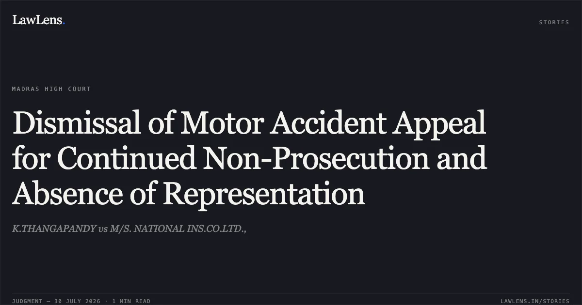Dismissal of Motor Accident Appeal for Continued Non-Prosecution and Absence of Representation. K.THANGAPANDY vs M/S. NATIONAL INS.CO.LTD.,. Madras High Court. LawLens