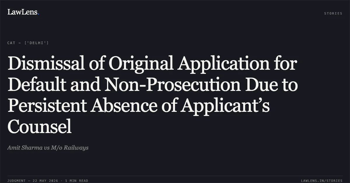 Dismissal of Original Application for Default and Non-Prosecution Due to Persistent Absence of Applicant’s Counsel. Amit Sharma vs M/o Railways. Central Administrative Tribunal. LawLens