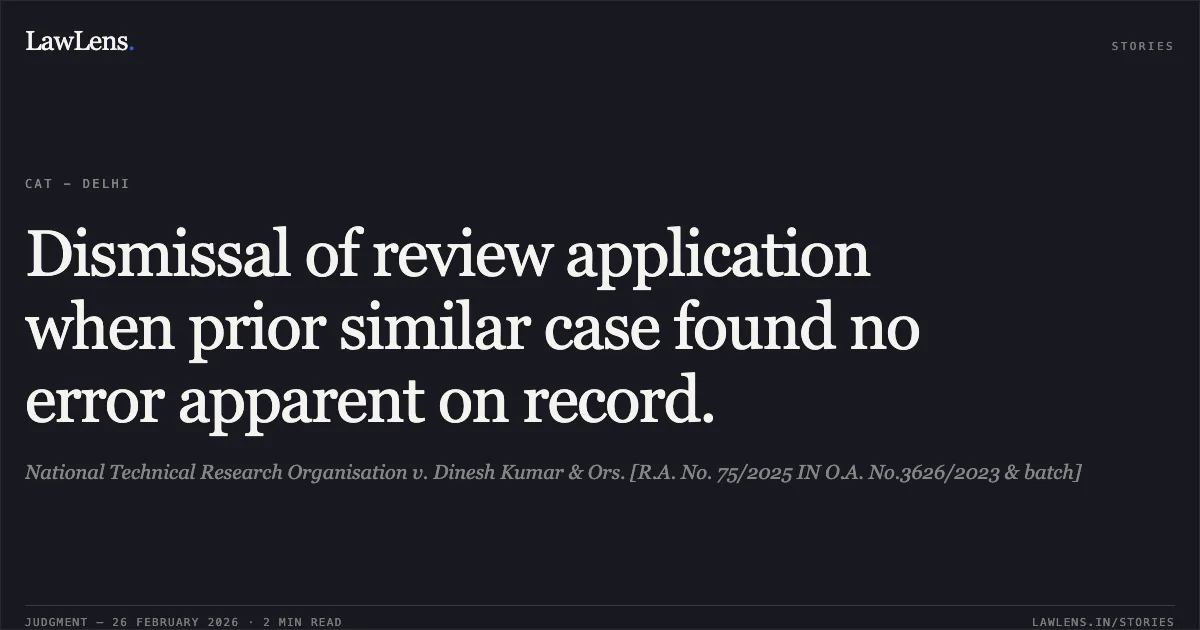 Dismissal of review application when prior similar case found no error apparent on record.. National Technical Research Organisation v. Dinesh Kumar & Ors. [R.A. No. 75/2025 IN O.A. No.3626/2023 & batch]. Central Administrative Tribunal. LawLens