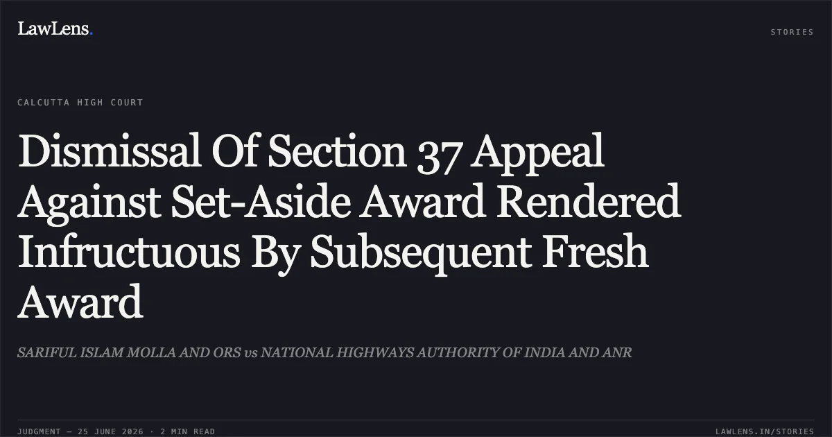 Dismissal Of Section 37 Appeal Against Set-Aside Award Rendered Infructuous By Subsequent Fresh Award. SARIFUL ISLAM MOLLA AND ORS vs NATIONAL HIGHWAYS AUTHORITY OF INDIA AND ANR. Calcutta High Court. LawLens
