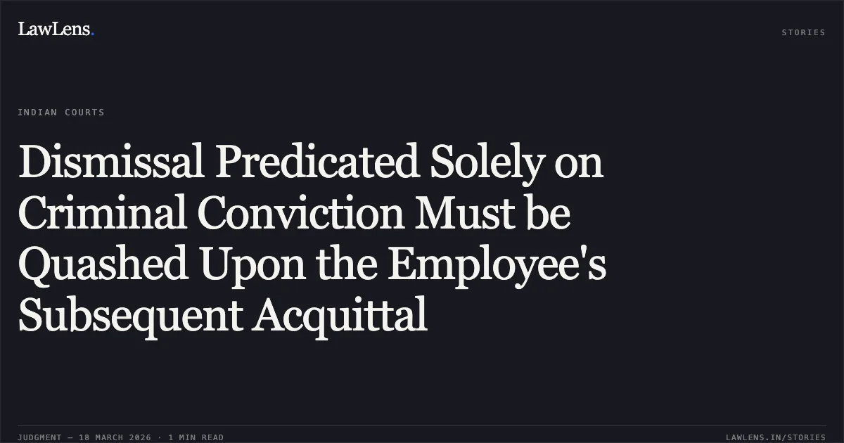 Dismissal Predicated Solely on Criminal Conviction Must be Quashed Upon the Employee's Subsequent Acquittal. SURESH KUMAR BHATIA vs HOUSING AND URBAN AFFAIRS. Central Administrative Tribunal. LawLens