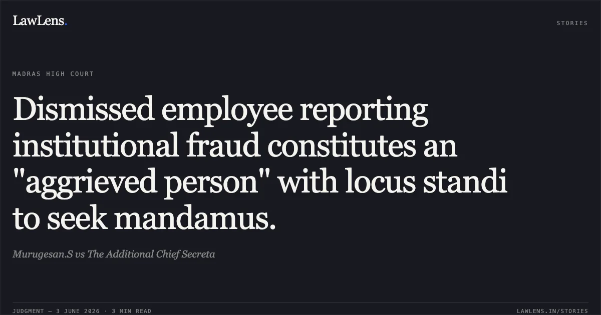 Dismissed employee reporting institutional fraud constitutes an "aggrieved person" with locus standi to seek mandamus.. Murugesan.S vs The Additional Chief Secreta. Madras High Court. LawLens