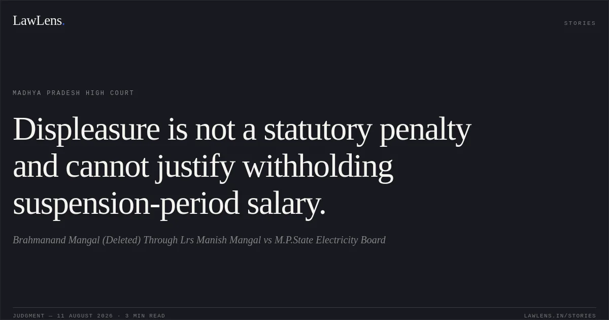 Displeasure is not a statutory penalty and cannot justify withholding suspension-period salary.. Brahmanand Mangal  (Deleted) Through Lrs Manish Mangal vs M.P.State Electricity Board. Madhya Pradesh High Court. LawLens