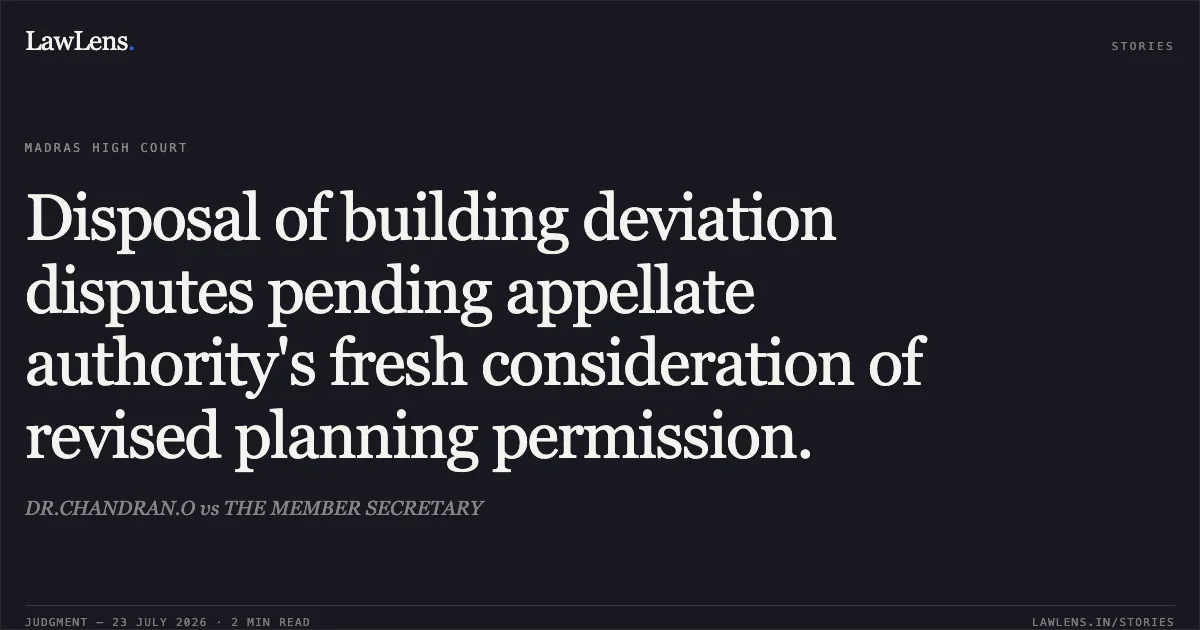 Disposal of building deviation disputes pending appellate authority's fresh consideration of revised planning permission.. DR.CHANDRAN.O vs THE MEMBER SECRETARY. Madras High Court. LawLens
