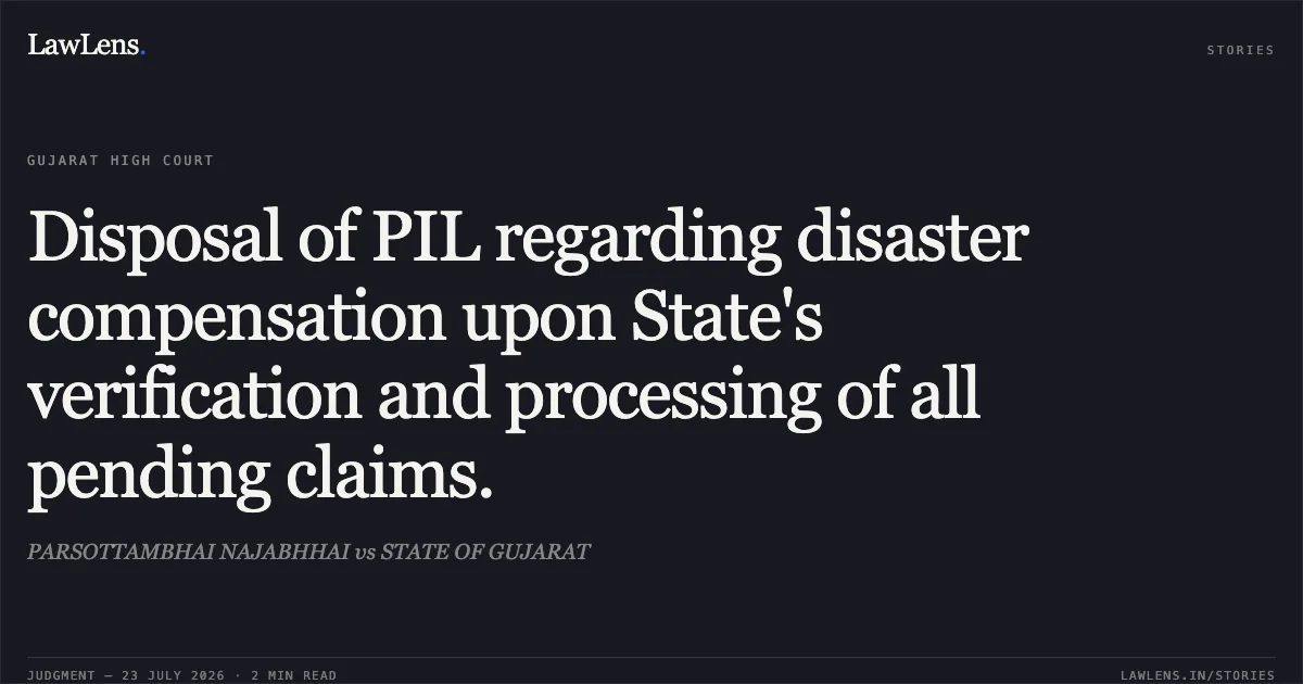 Disposal of PIL regarding disaster compensation upon State's verification and processing of all pending claims.. PARSOTTAMBHAI NAJABHHAI vs STATE OF GUJARAT. Gujarat High Court. LawLens
