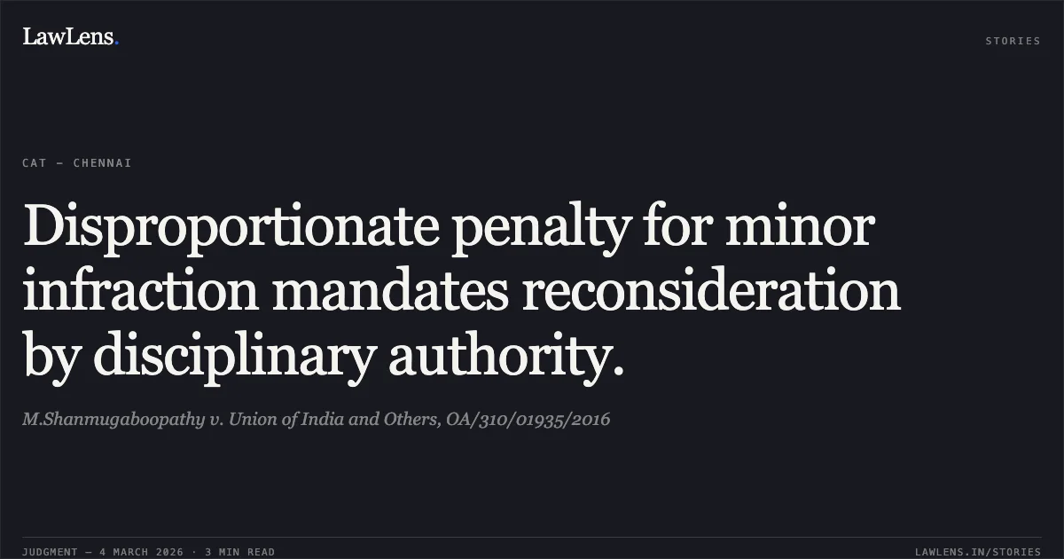 Disproportionate penalty for minor infraction mandates reconsideration by disciplinary authority.. M.Shanmugaboopathy v. Union of India and Others, OA/310/01935/2016. Central Administrative Tribunal. LawLens