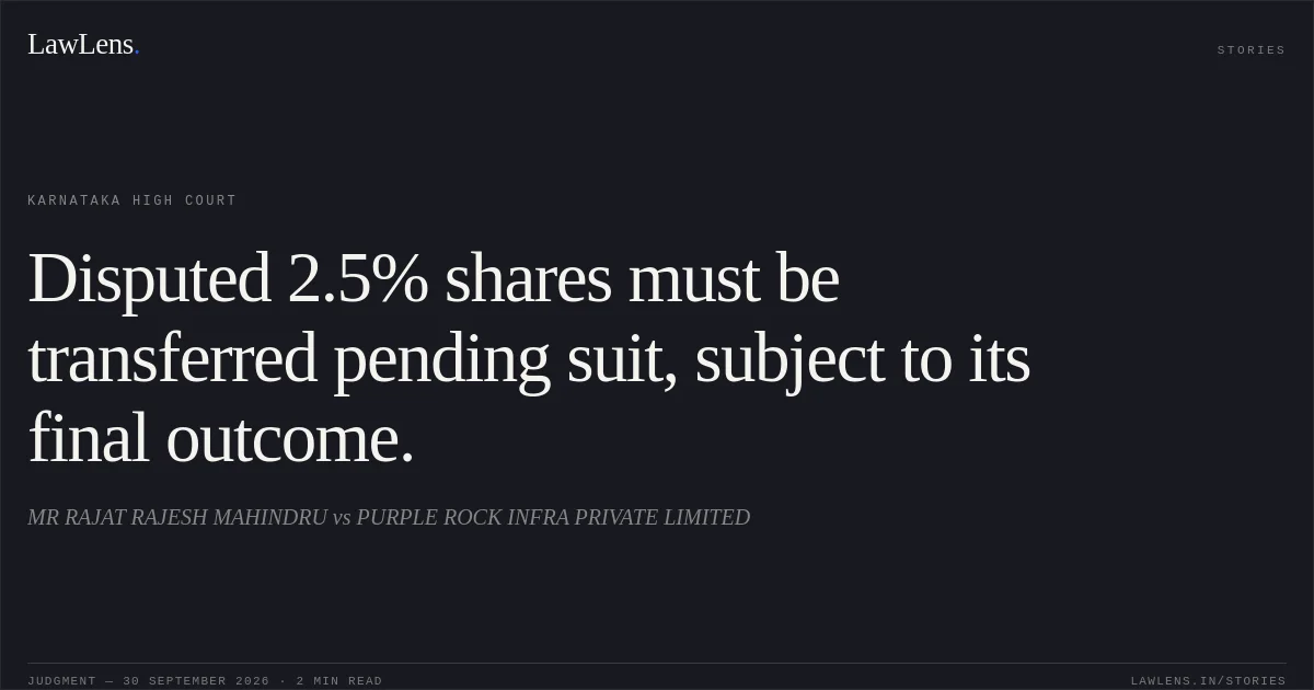 Disputed 2.5% shares must be transferred pending suit, subject to its final outcome.. MR RAJAT RAJESH MAHINDRU vs PURPLE ROCK INFRA PRIVATE LIMITED. Karnataka High Court. LawLens