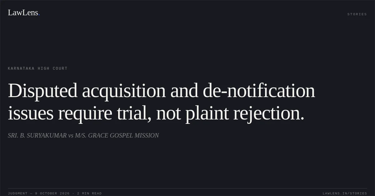 Disputed acquisition and de-notification issues require trial, not plaint rejection.. SRI. B. SURYAKUMAR vs M/S. GRACE GOSPEL MISSION. Karnataka High Court. LawLens