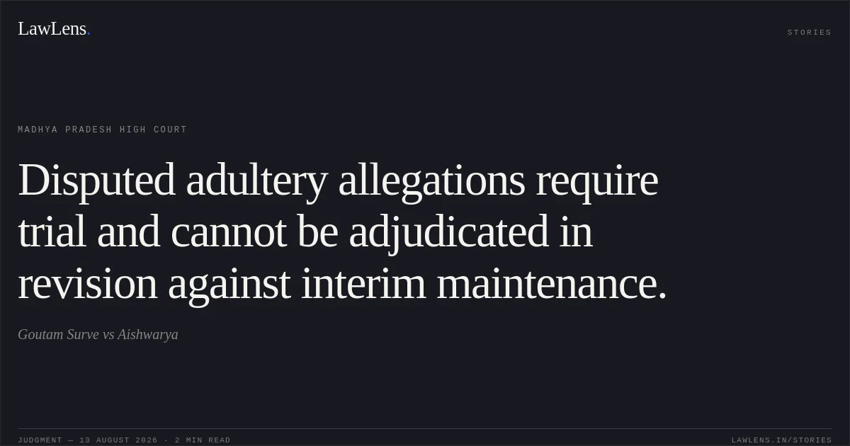 Disputed adultery allegations require trial and cannot be adjudicated in revision against interim maintenance.. Goutam Surve vs Aishwarya. Madhya Pradesh High Court. LawLens