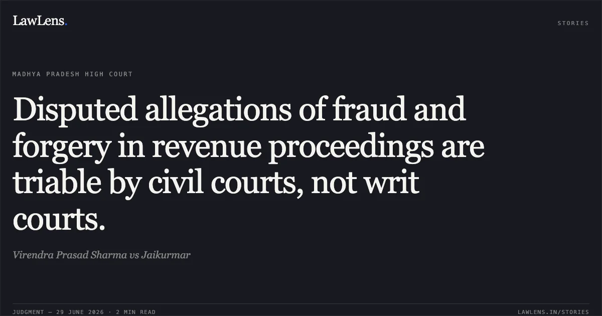 Disputed allegations of fraud and forgery in revenue proceedings are triable by civil courts, not writ courts.. Virendra Prasad Sharma vs Jaikurmar. Madhya Pradesh High Court. LawLens