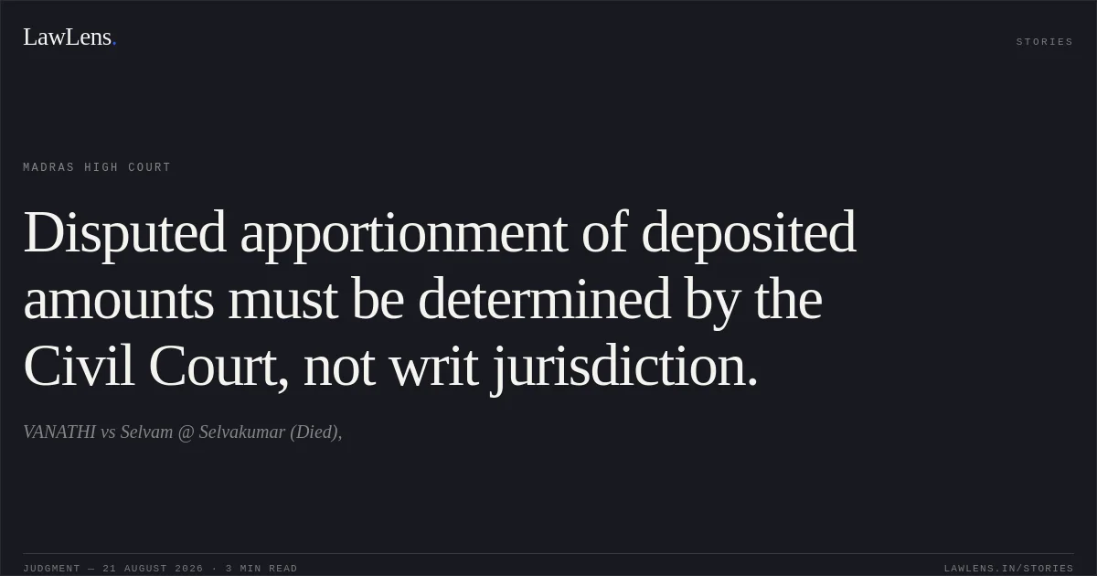 Disputed apportionment of deposited amounts must be determined by the Civil Court, not writ jurisdiction.. VANATHI vs Selvam @ Selvakumar (Died),. Madras High Court. LawLens
