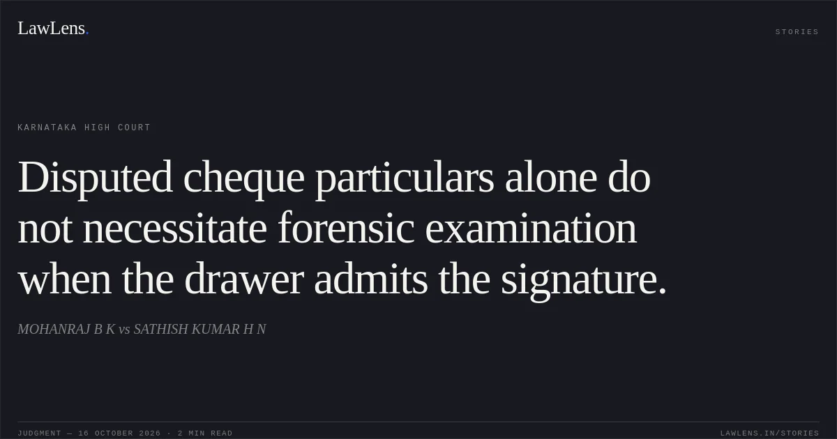 Disputed cheque particulars alone do not necessitate forensic examination when the drawer admits the signature.. MOHANRAJ B K vs SATHISH KUMAR H N. Karnataka High Court. LawLens