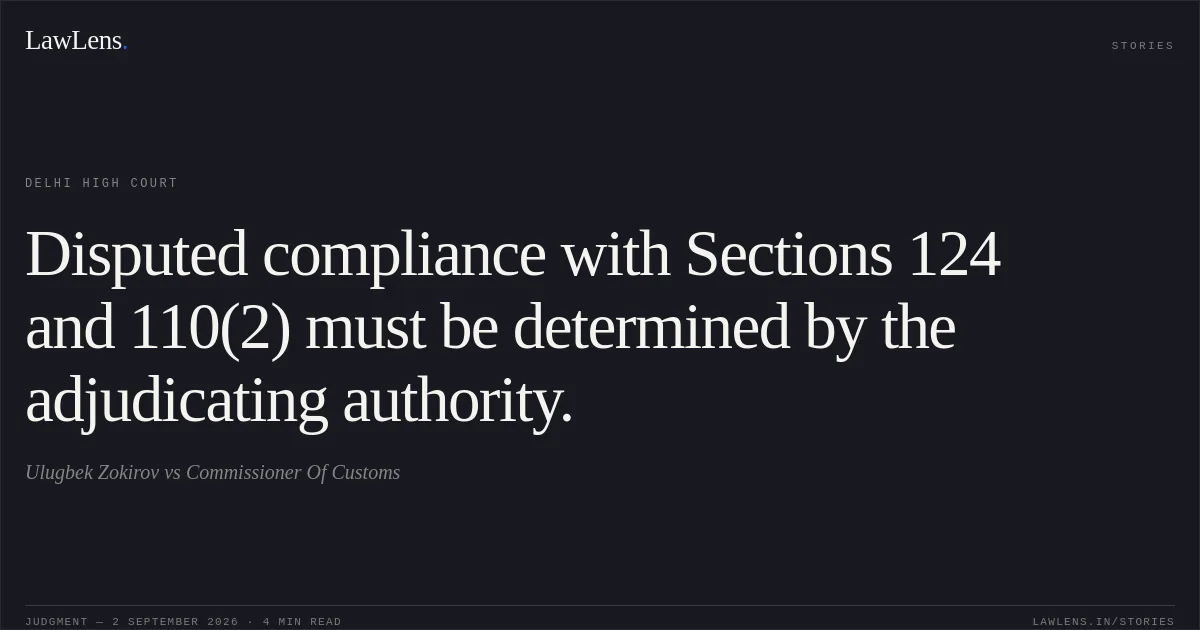 Disputed compliance with Sections 124 and 110(2) must be determined by the adjudicating authority.. Ulugbek Zokirov vs Commissioner Of Customs. Delhi High Court. LawLens