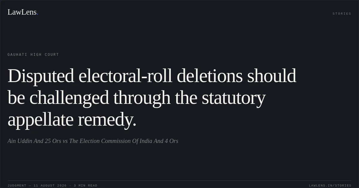 Disputed electoral-roll deletions should be challenged through the statutory appellate remedy.. Ain Uddin And 25 Ors vs The Election Commission Of India And 4 Ors. Gauhati High Court. LawLens