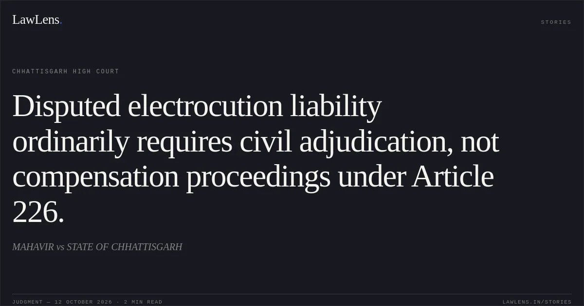 Disputed electrocution liability ordinarily requires civil adjudication, not compensation proceedings under Article 226.. MAHAVIR vs STATE OF CHHATTISGARH. Chhattisgarh High Court. LawLens