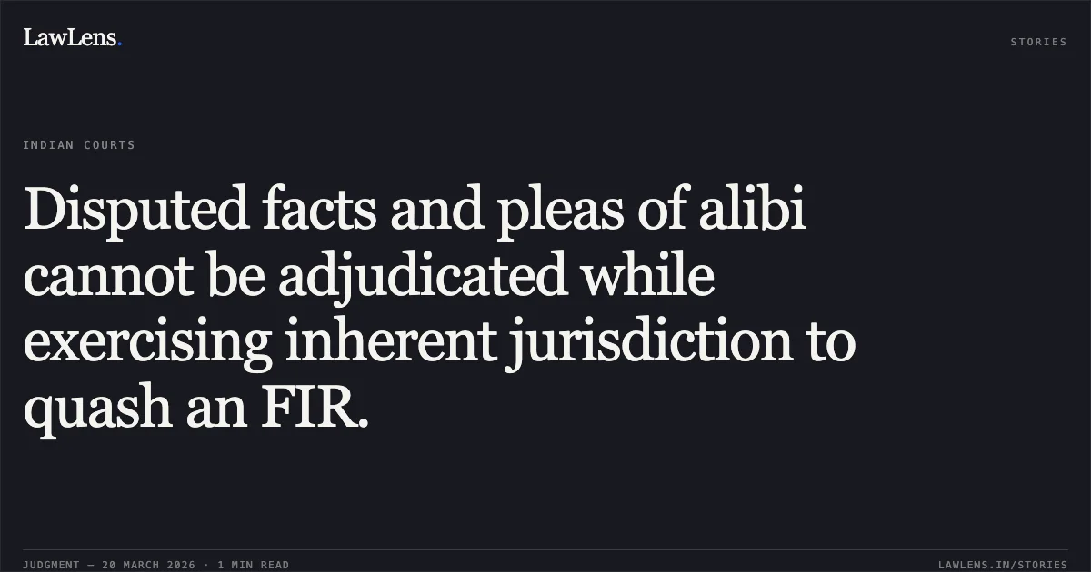 Disputed facts and pleas of alibi cannot be adjudicated while exercising inherent jurisdiction to quash an FIR.. Husain Khan vs The State Of Madhya Pradesh. Madhya Pradesh High Court. LawLens