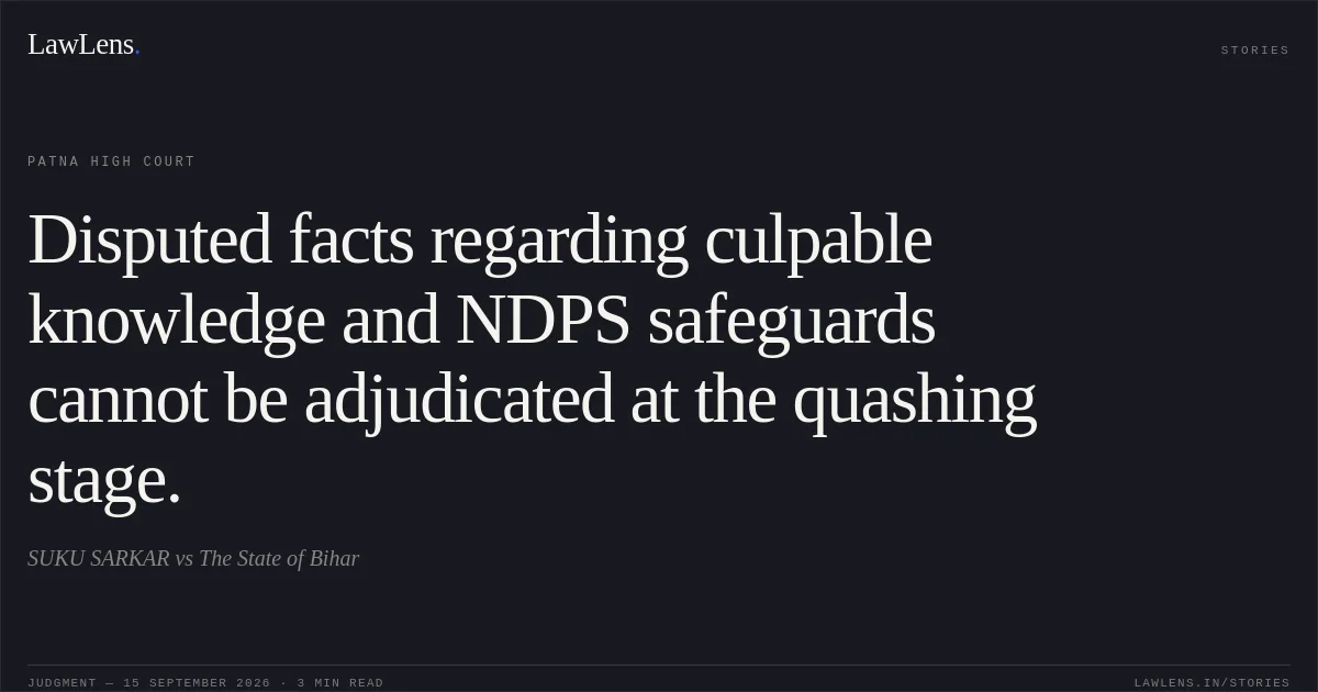 Disputed facts regarding culpable knowledge and NDPS safeguards cannot be adjudicated at the quashing stage.. SUKU SARKAR vs The State of Bihar. Patna High Court. LawLens