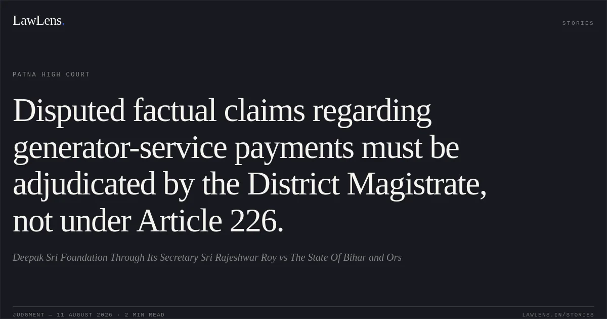 Disputed factual claims regarding generator-service payments must be adjudicated by the District Magistrate, not under Article 226.. Deepak Sri Foundation Through Its Secretary Sri Rajeshwar Roy vs The State Of Bihar and Ors. Patna High Court. LawLens