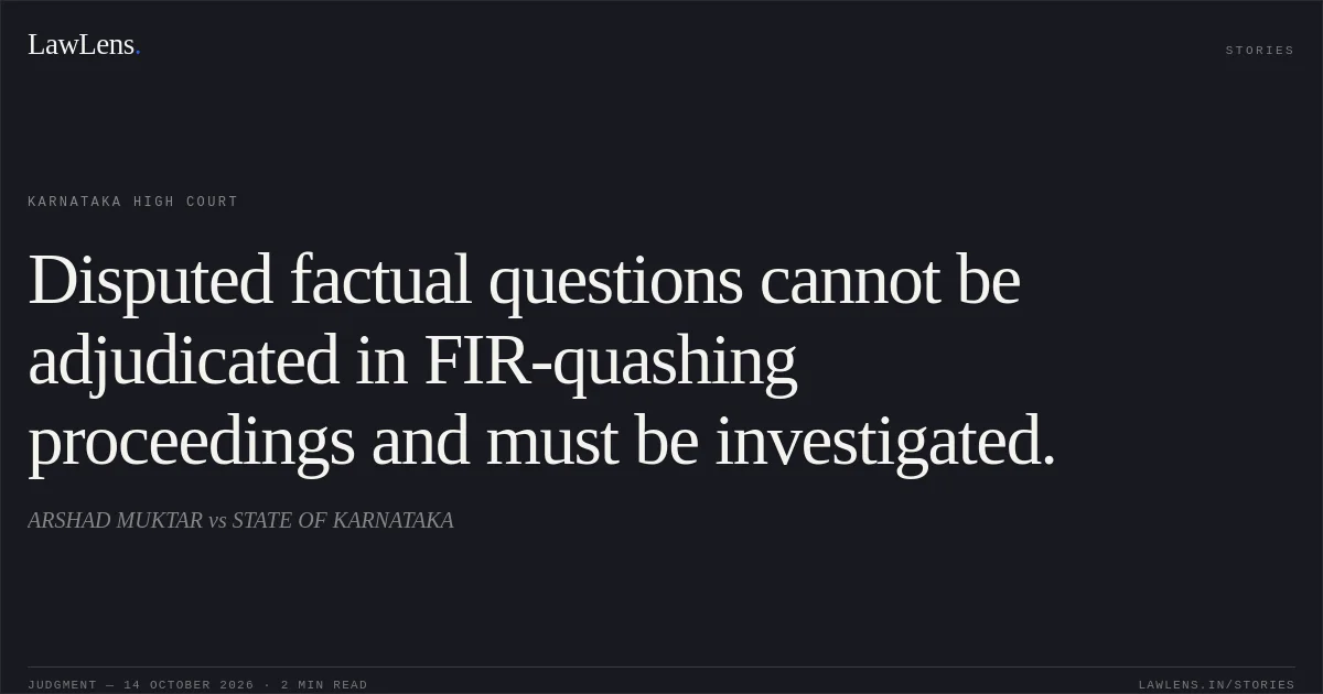 Disputed factual questions cannot be adjudicated in FIR-quashing proceedings and must be investigated.. ARSHAD MUKTAR vs STATE OF KARNATAKA. Karnataka High Court. LawLens