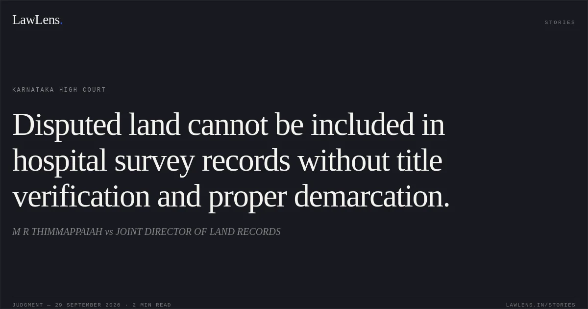 Disputed land cannot be included in hospital survey records without title verification and proper demarcation.. M R THIMMAPPAIAH vs JOINT DIRECTOR OF LAND RECORDS. Karnataka High Court. LawLens