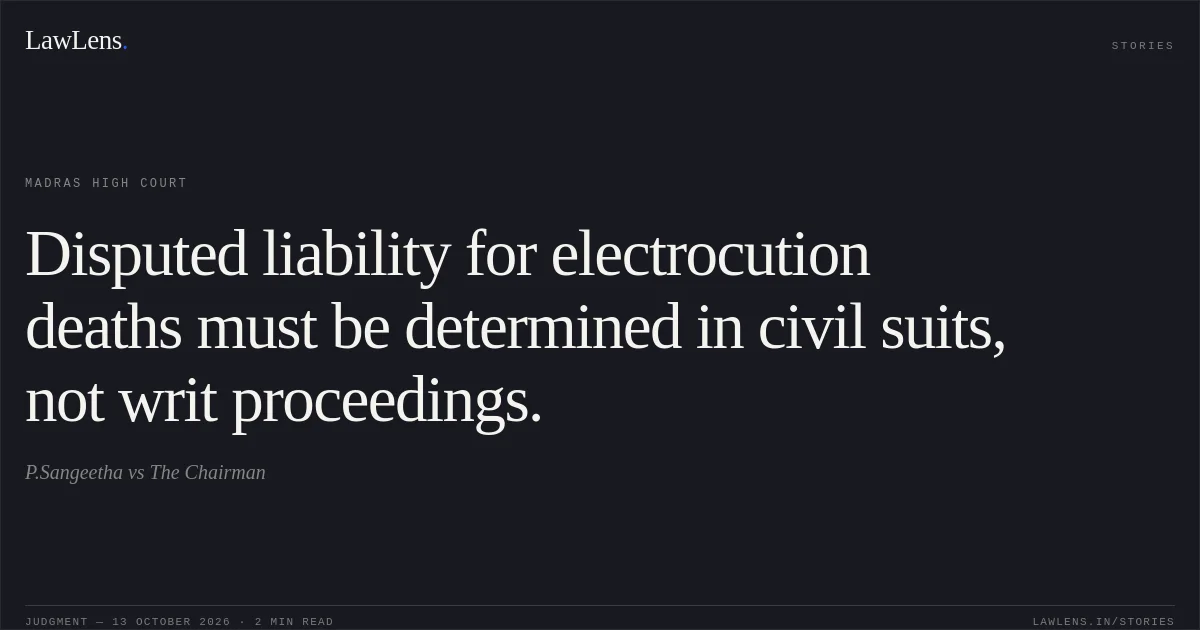 Disputed liability for electrocution deaths must be determined in civil suits, not writ proceedings.. P.Sangeetha vs The Chairman. Madras High Court. LawLens