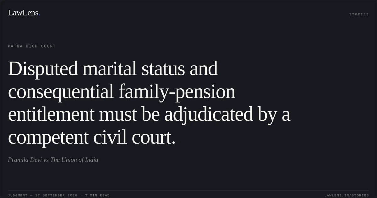 Disputed marital status and consequential family-pension entitlement must be adjudicated by a competent civil court.. Pramila Devi vs The Union of India. Patna High Court. LawLens