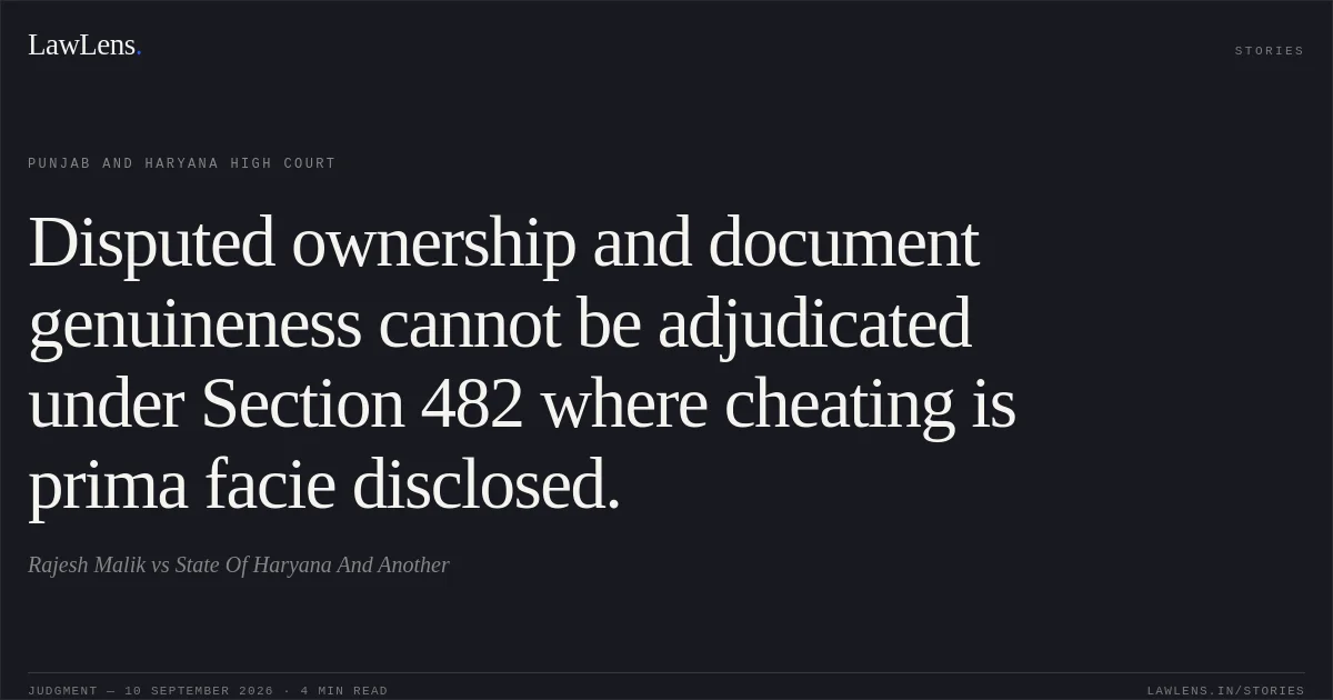 Disputed ownership and document genuineness cannot be adjudicated under Section 482 where cheating is prima facie disclosed.. Rajesh Malik vs State Of Haryana And Another. Punjab and Haryana High Court. LawLens