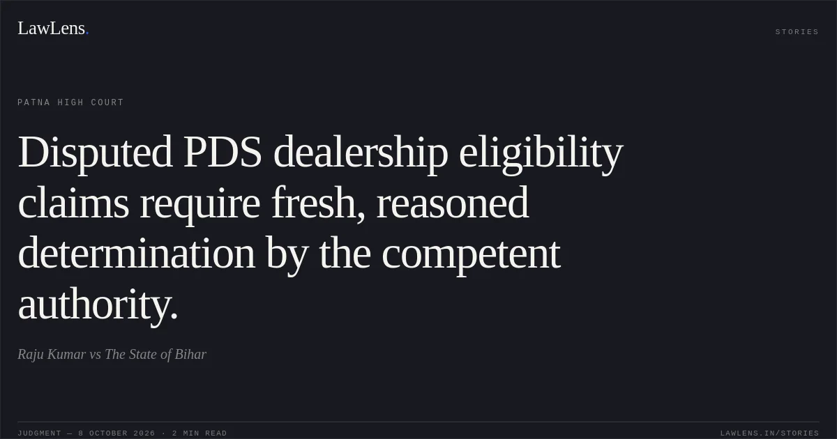 Disputed PDS dealership eligibility claims require fresh, reasoned determination by the competent authority.. Raju Kumar vs The State of Bihar. Patna High Court. LawLens