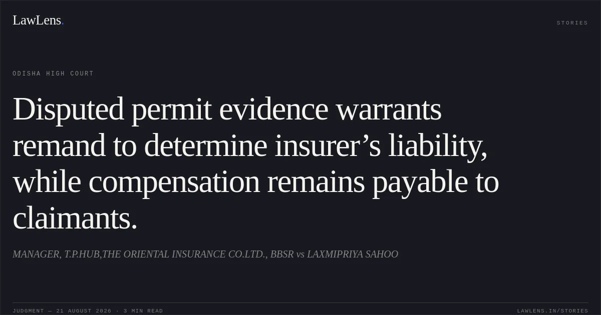 Disputed permit evidence warrants remand to determine insurer’s liability, while compensation remains payable to claimants.. MANAGER, T.P.HUB,THE ORIENTAL INSURANCE CO.LTD., BBSR vs LAXMIPRIYA SAHOO. Odisha High Court. LawLens