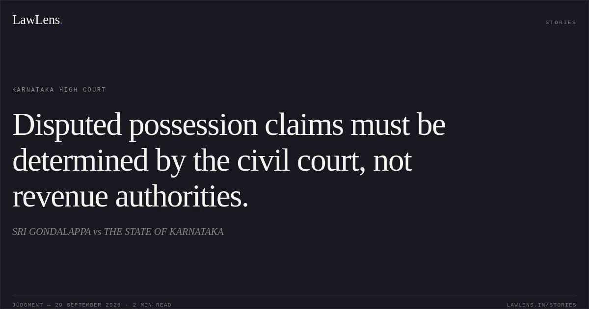 Disputed possession claims must be determined by the civil court, not revenue authorities.. SRI GONDALAPPA vs THE STATE OF KARNATAKA. Karnataka High Court. LawLens