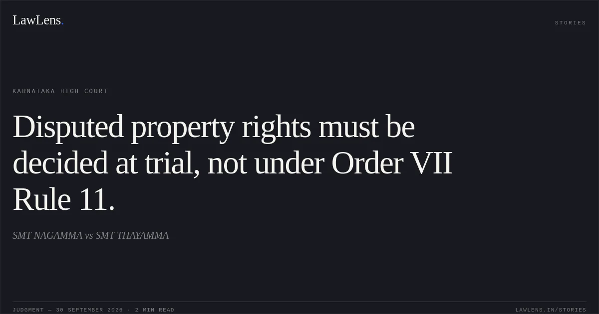 Disputed property rights must be decided at trial, not under Order VII Rule 11.. SMT NAGAMMA vs SMT THAYAMMA. Karnataka High Court. LawLens