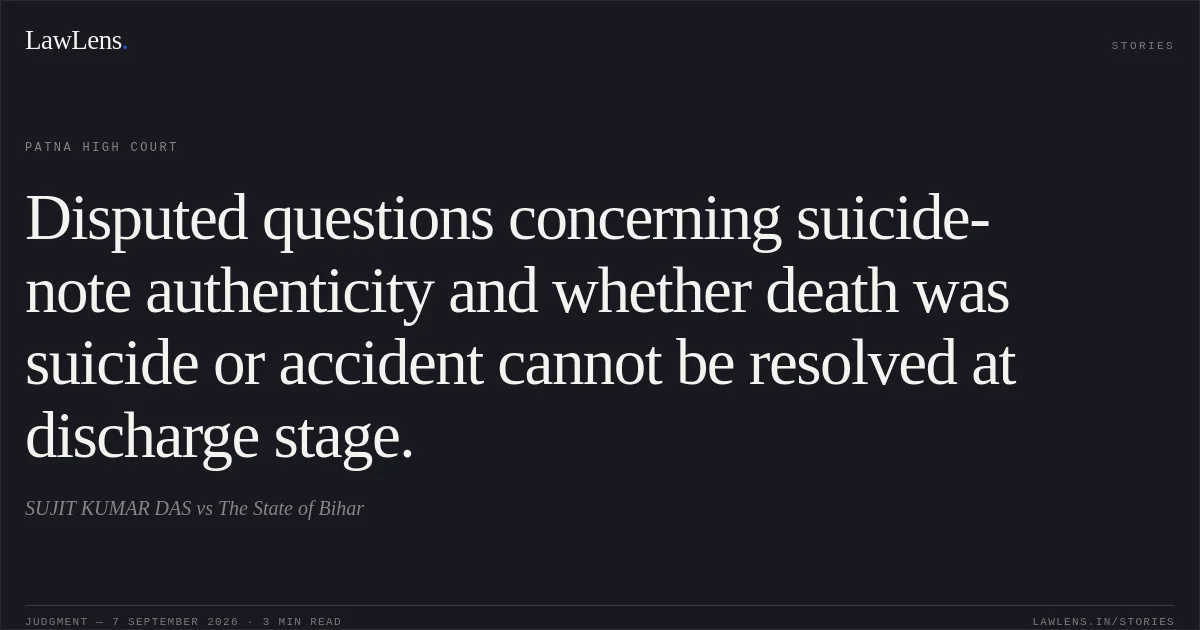 Disputed questions concerning suicide-note authenticity and whether death was suicide or accident cannot be resolved at discharge stage.. SUJIT KUMAR DAS vs The State of Bihar. Patna High Court. LawLens