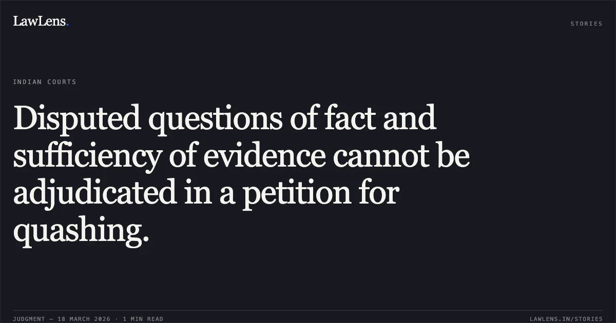 Disputed questions of fact and sufficiency of evidence cannot be adjudicated in a petition for quashing.. BASANT AGRAWAL @ LAMBU vs STATE OF CHHATTISGARH. Chhattisgarh High Court. LawLens