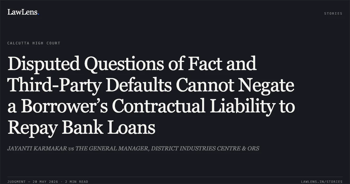 Disputed Questions of Fact and Third-Party Defaults Cannot Negate a Borrower’s Contractual Liability to Repay Bank Loans. JAYANTI KARMAKAR vs THE GENERAL MANAGER, DISTRICT INDUSTRIES CENTRE & ORS. Calcutta High Court. LawLens