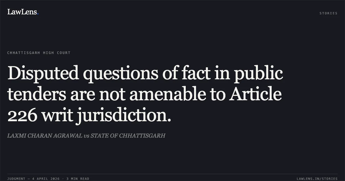 Disputed questions of fact in public tenders are not amenable to Article 226 writ jurisdiction.. LAXMI CHARAN AGRAWAL vs STATE OF CHHATTISGARH. Chhattisgarh High Court. LawLens