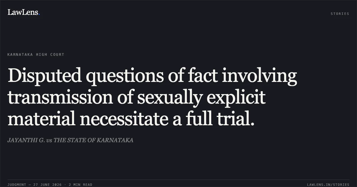 Disputed questions of fact involving transmission of sexually explicit material necessitate a full trial.. JAYANTHI G. vs THE STATE OF KARNATAKA. Karnataka High Court. LawLens