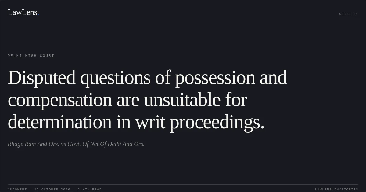 Disputed questions of possession and compensation are unsuitable for determination in writ proceedings.. Bhage Ram And Ors. vs Govt. Of Nct Of Delhi And Ors.. Delhi High Court. LawLens
