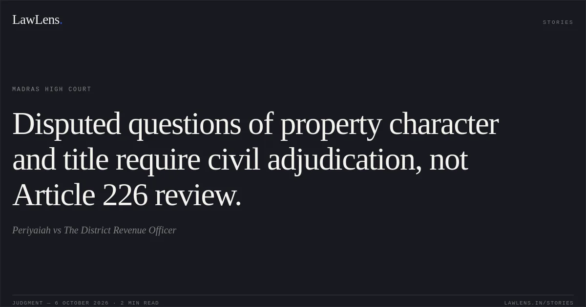 Disputed questions of property character and title require civil adjudication, not Article 226 review.. Periyaiah vs The District Revenue Officer. Madras High Court. LawLens