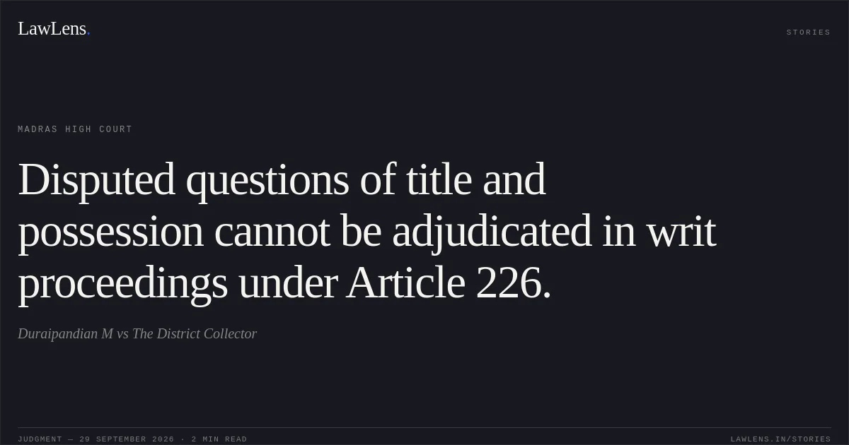 Disputed questions of title and possession cannot be adjudicated in writ proceedings under Article 226.. Duraipandian M vs The District Collector. Madras High Court. LawLens