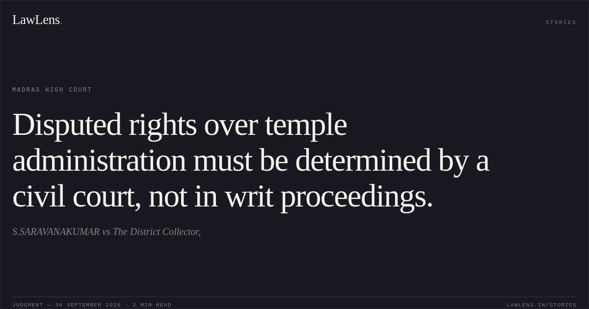 Disputed rights over temple administration must be determined by a civil court, not in writ proceedings.. S.SARAVANAKUMAR vs The District Collector,. Madras High Court. LawLens