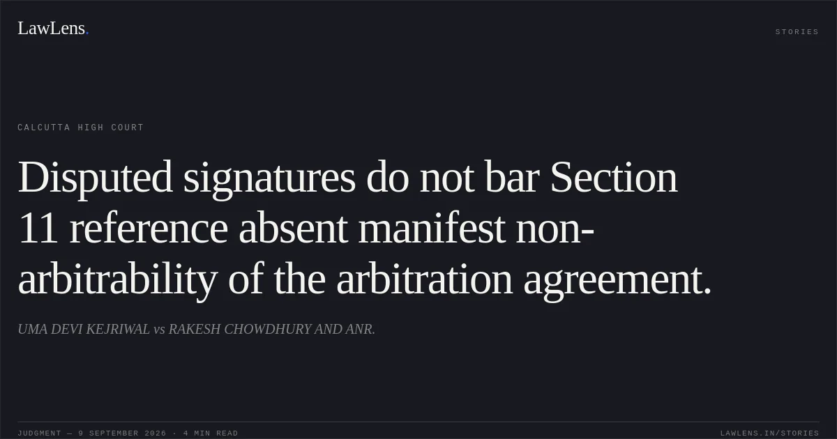 Disputed signatures do not bar Section 11 reference absent manifest non-arbitrability of the arbitration agreement.. UMA DEVI KEJRIWAL vs RAKESH CHOWDHURY AND ANR.. Calcutta High Court. LawLens