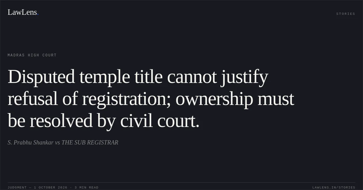 Disputed temple title cannot justify refusal of registration; ownership must be resolved by civil court.. S. Prabhu Shankar vs THE SUB REGISTRAR. Madras High Court. LawLens