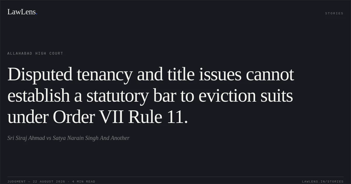 Disputed tenancy and title issues cannot establish a statutory bar to eviction suits under Order VII Rule 11.. Sri Siraj Ahmad vs Satya Narain Singh And Another. Allahabad High Court. LawLens