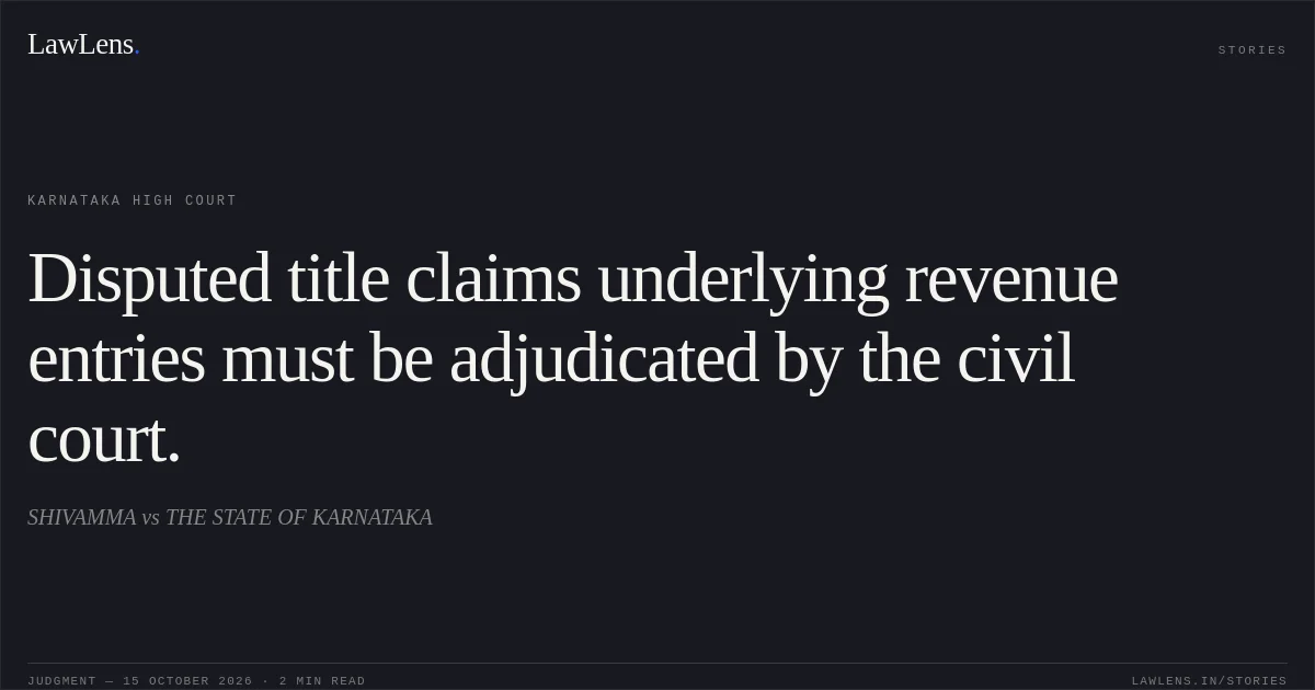 Disputed title claims underlying revenue entries must be adjudicated by the civil court.. SHIVAMMA vs THE STATE OF KARNATAKA. Karnataka High Court. LawLens