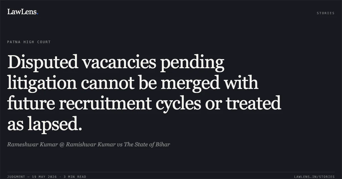 Disputed vacancies pending litigation cannot be merged with future recruitment cycles or treated as lapsed.. Rameshwar Kumar @ Ramishwar Kumar vs The State of Bihar. Patna High Court. LawLens