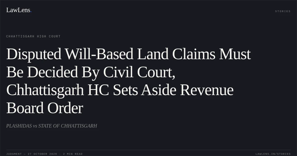 Disputed Will-Based Land Claims Must Be Decided By Civil Court, Chhattisgarh HC Sets Aside Revenue Board Order. PLASHIDAS vs STATE OF CHHATTISGARH. Chhattisgarh High Court. LawLens